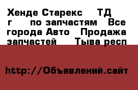 Хенде Старекс 2.5ТД 1999г 4wd по запчастям - Все города Авто » Продажа запчастей   . Тыва респ.